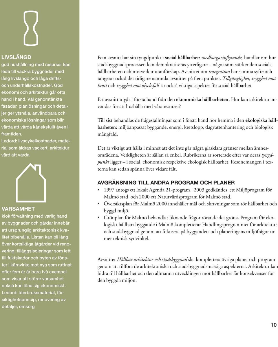 Ledord: livscykelkostnader, material som åldras vackert, arkitektur värd att vårda VARSAMHET klok förvaltning med varlig hand av byggnader och gårdar innebär att ursprunglig arkitektonisk kvalitet