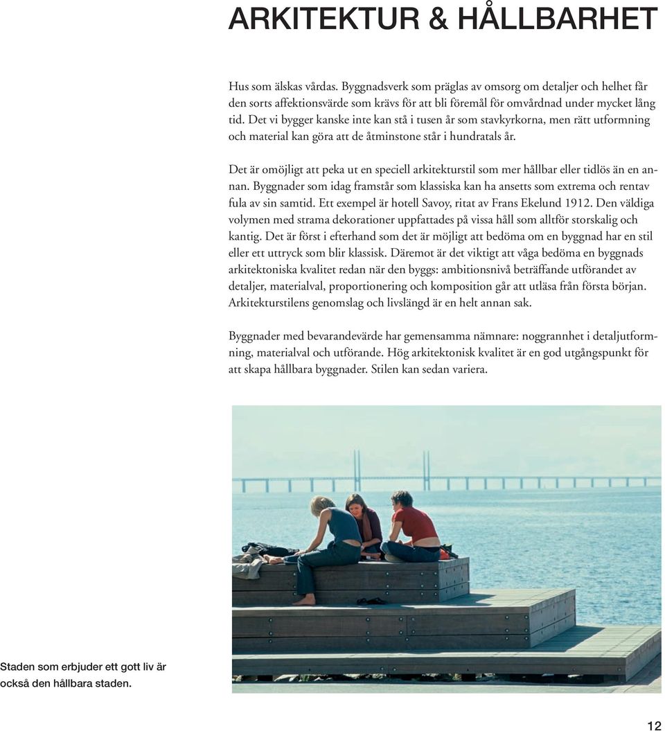 Det vi bygger kanske inte kan stå i tusen år som stavkyrkorna, men rätt utformning och material kan göra att de åtminstone står i hundratals år.