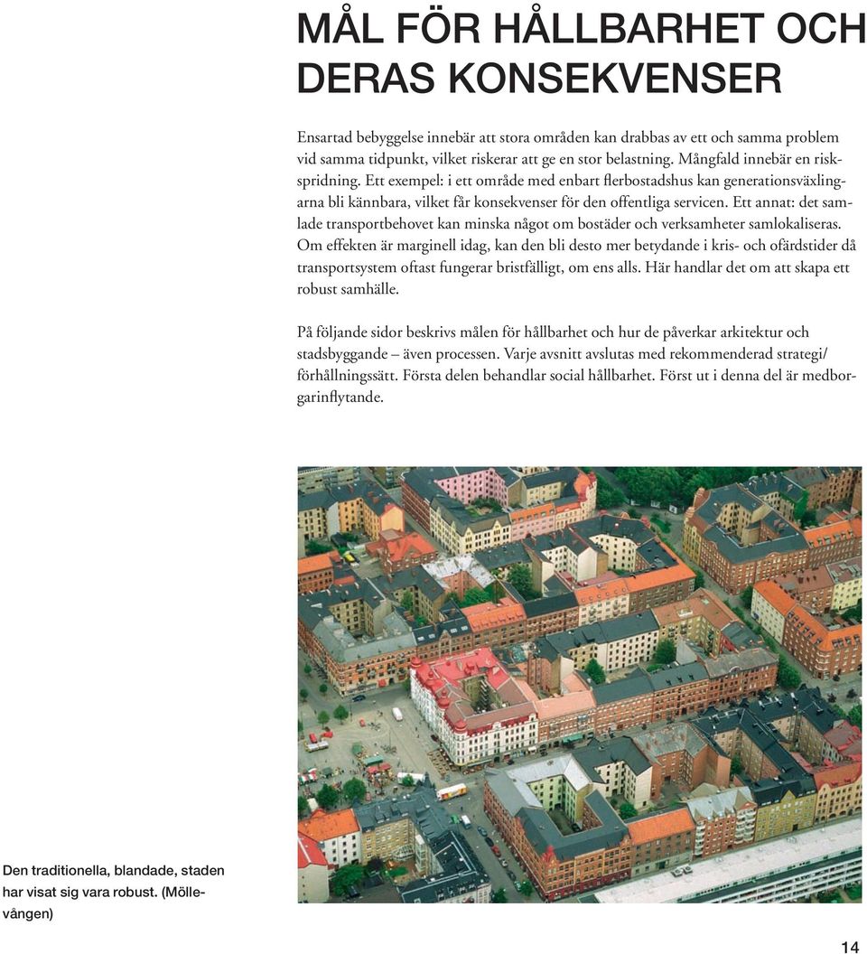 Ett annat: det samlade transportbehovet kan minska något om bostäder och verksamheter samlokaliseras.