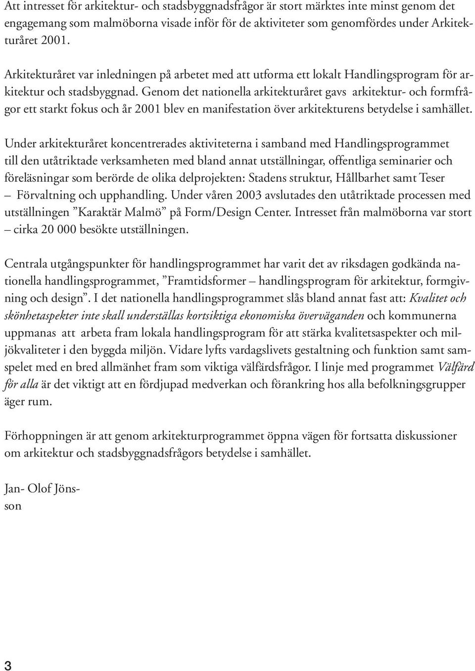 Genom det nationella arkitekturåret gavs arkitektur- och formfrågor ett starkt fokus och år 2001 blev en manifestation över arkitekturens betydelse i samhället.