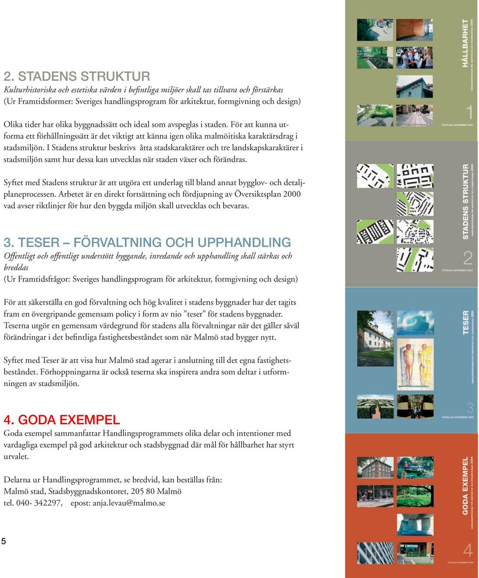 I Stadens struktur beskrivs åtta stadskaraktärer och tre landskapskaraktärer i stadsmiljön samt hur dessa kan utvecklas när staden växer och förändras.
