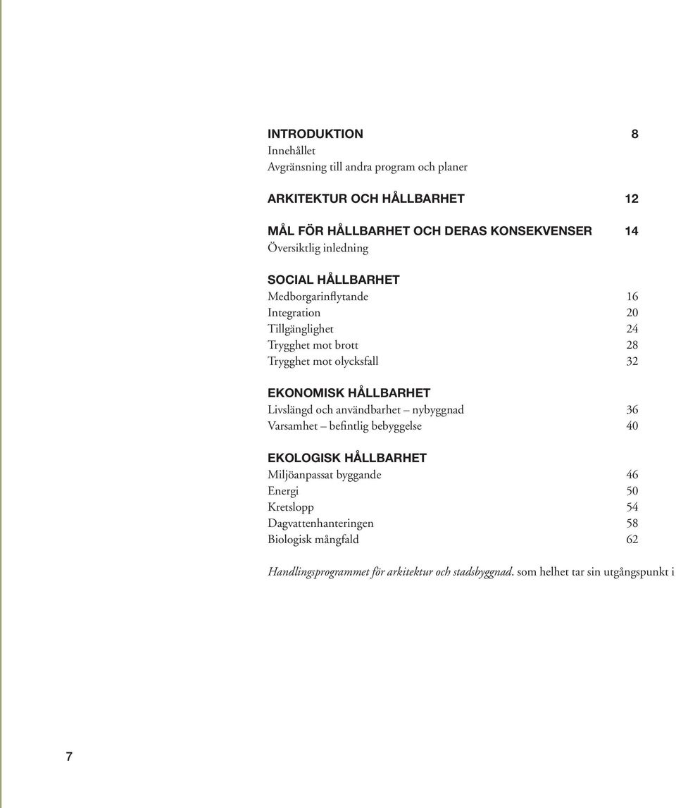 EKONOMISK HÅLLBARHET Livslängd och användbarhet nybyggnad 36 Varsamhet befintlig bebyggelse 40 EKOLOGISK HÅLLBARHET Miljöanpassat byggande 46