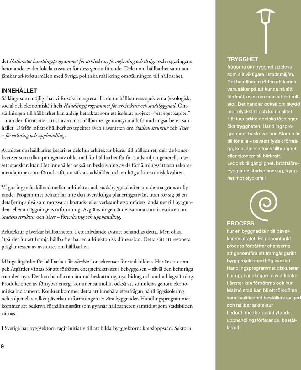 INNEHÅLLET Så långt som möjligt har vi försökt integrera alla de tre hållbarhetsaspekterna (ekologisk, social och ekonomisk) i hela Handlingsprogrammet för arkitektur och stadsbyggnad.