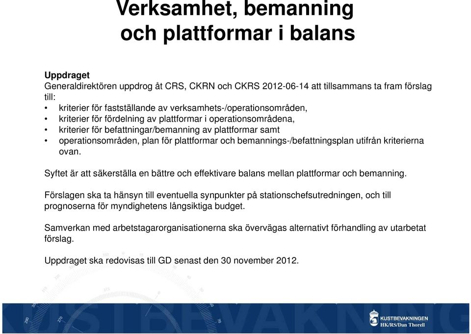 bemannings-/befattningsplan utifrån kriterierna ovan. Syftet är att säkerställa en bättre och effektivare balans mellan plattformar och bemanning.
