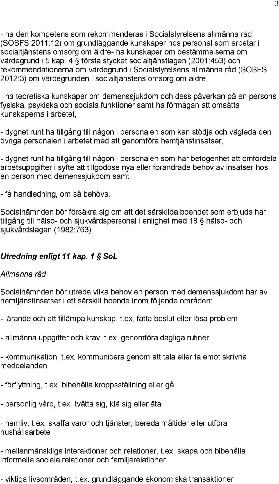 4 första stycket socialtjänstlagen (2001:453) och rekommendationerna om värdegrund i Socialstyrelsens allmänna råd (SOSFS 2012:3) om värdegrunden i socialtjänstens omsorg om äldre, - ha teoretiska