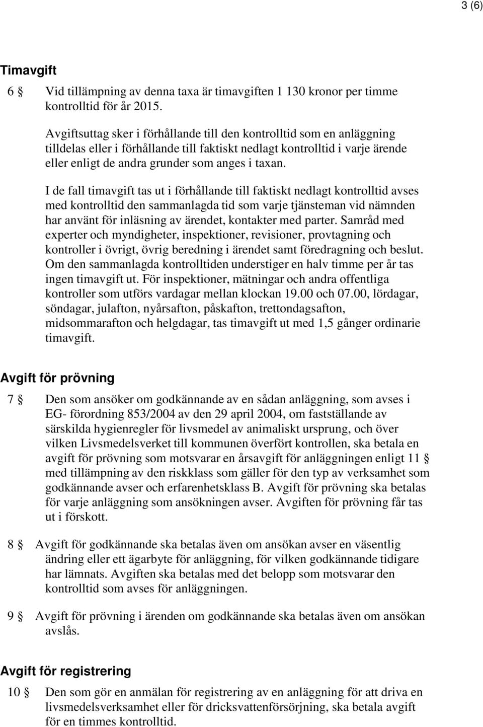 I de fall timavgift tas ut i förhållande till faktiskt nedlagt kontrolltid avses med kontrolltid den sammanlagda tid som varje tjänsteman vid nämnden har använt för inläsning av ärendet, kontakter