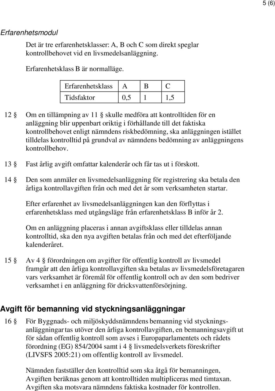 nämndens riskbedömning, ska anläggningen istället tilldelas kontrolltid på grundval av nämndens bedömning av anläggningens kontrollbehov.