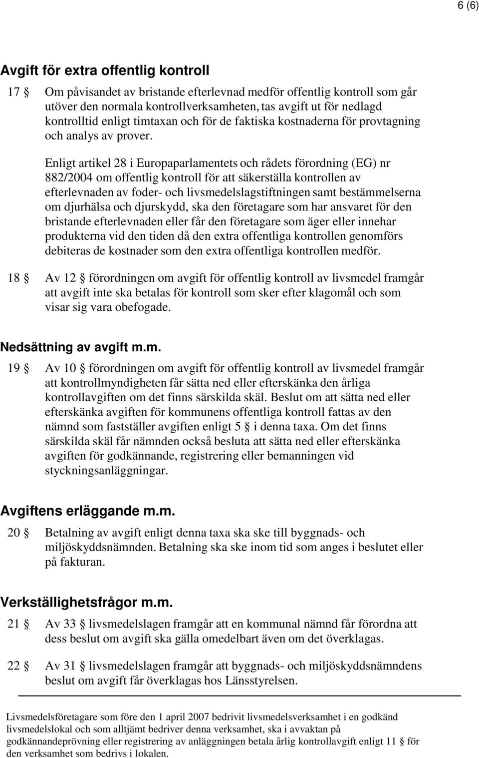 Enligt artikel 28 i Europaparlamentets och rådets förordning (EG) nr 882/2004 om offentlig kontroll för att säkerställa kontrollen av efterlevnaden av foder- och livsmedelslagstiftningen samt