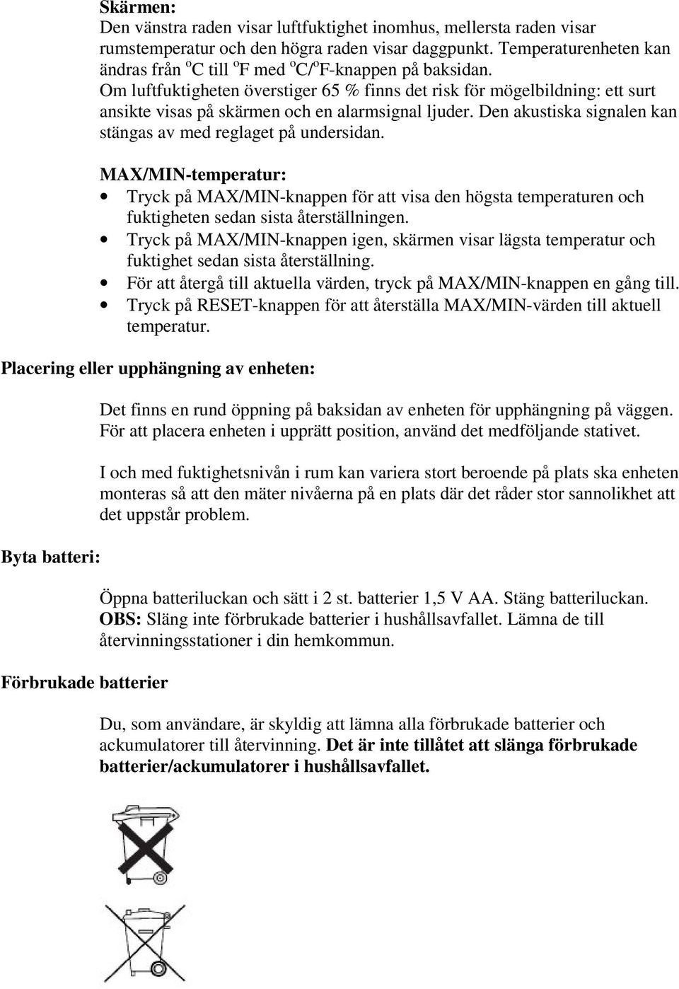 Om luftfuktigheten överstiger 65 % finns det risk för mögelbildning: ett surt ansikte visas på skärmen och en alarmsignal ljuder. Den akustiska signalen kan stängas av med reglaget på undersidan.