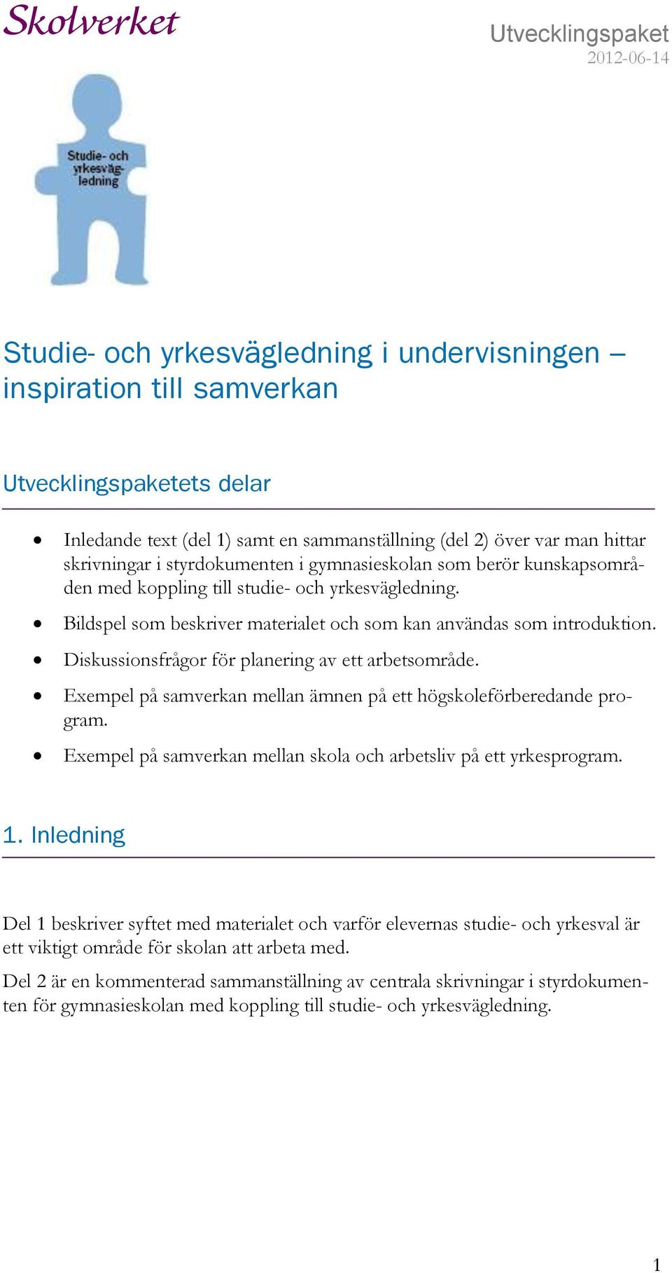 Diskussionsfrågor för planering av ett arbetsområde. Exempel på samverkan mellan ämnen på ett högskoleförberedande program. Exempel på samverkan mellan skola och arbetsliv på ett yrkesprogram. 1.