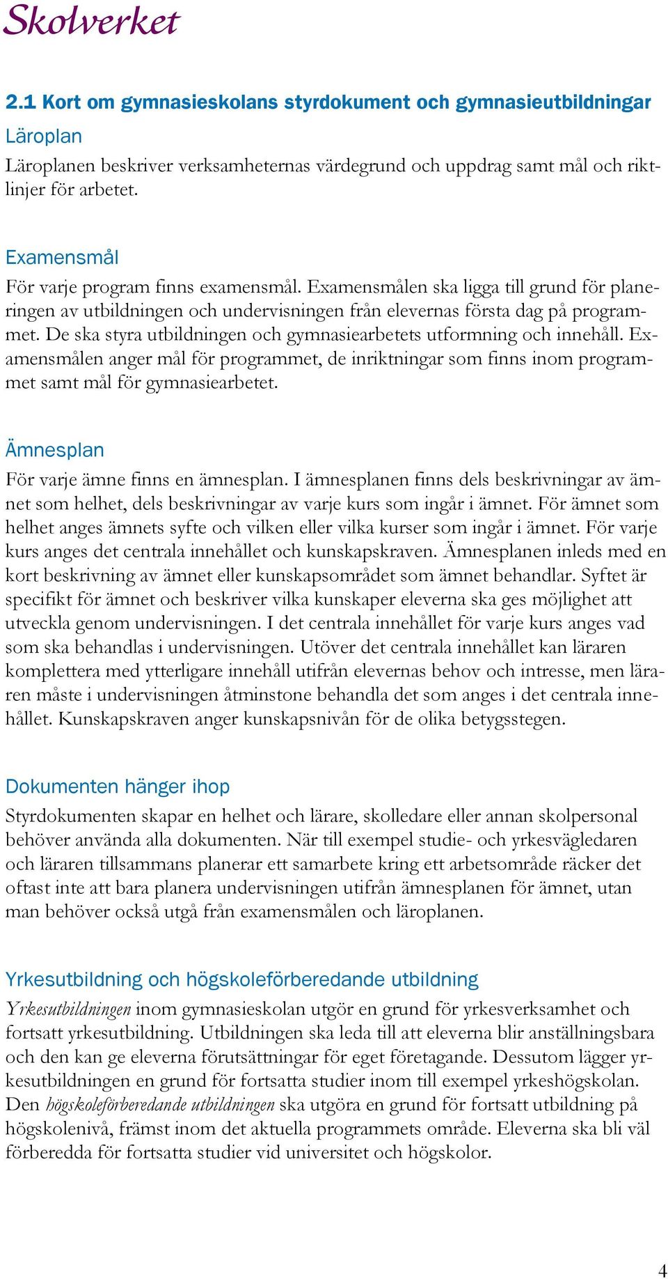 De ska styra utbildningen och gymnasiearbetets utformning och innehåll. Examensmålen anger mål för programmet, de inriktningar som finns inom programmet samt mål för gymnasiearbetet.