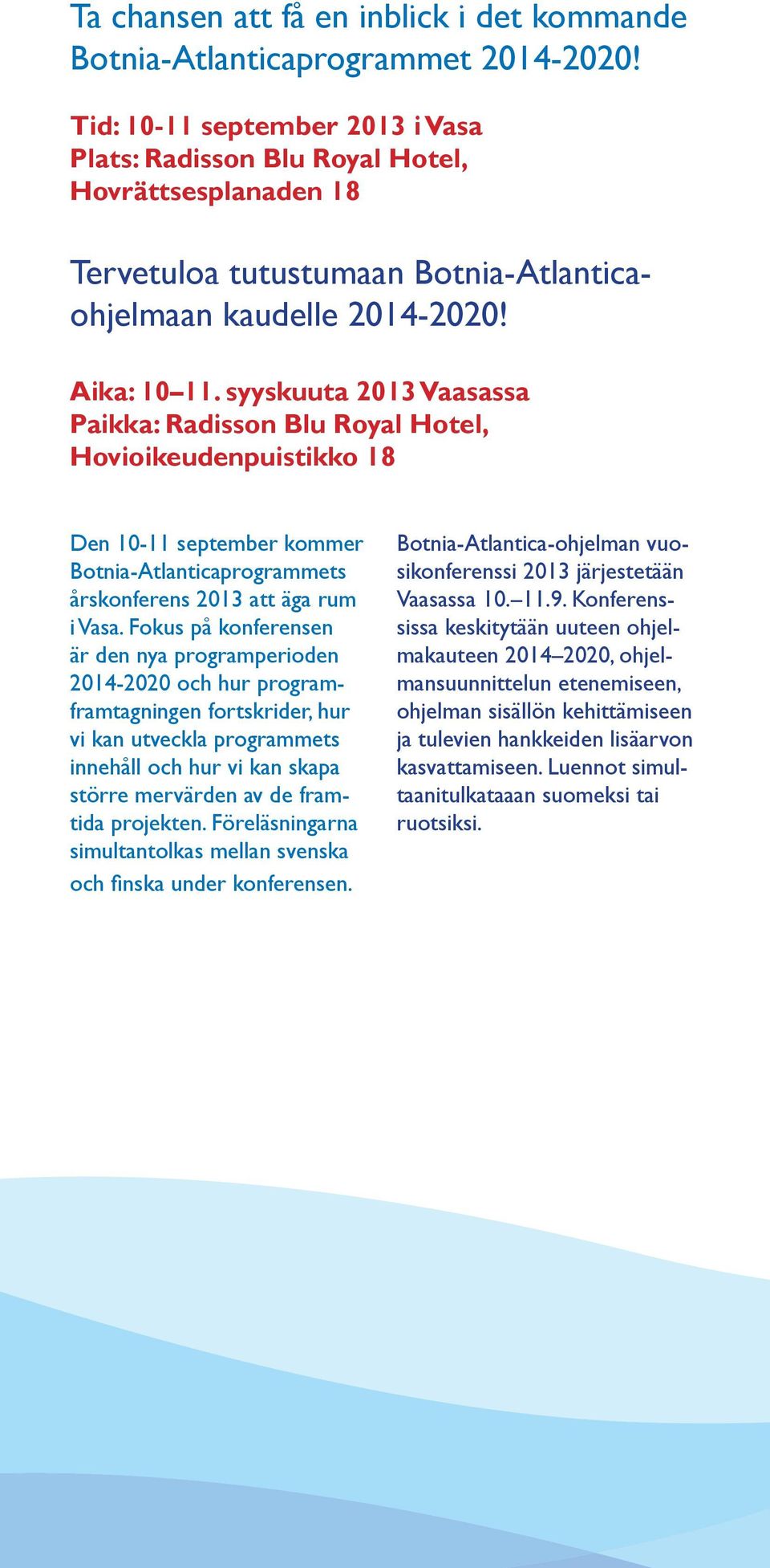 syyskuuta 2013 Vaasassa Paikka: Radisson Blu Royal Hotel, Hovioikeudenpuistikko 18 Den 10-11 september kommer Botnia-Atlanticaprogrammets årskonferens 2013 att äga rum i Vasa.