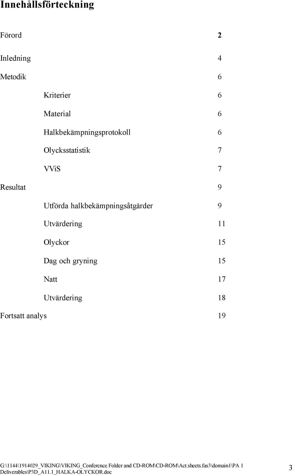 Resultat 9 Utförda halkbekämpningsåtgärder 9 Utvärdering 11