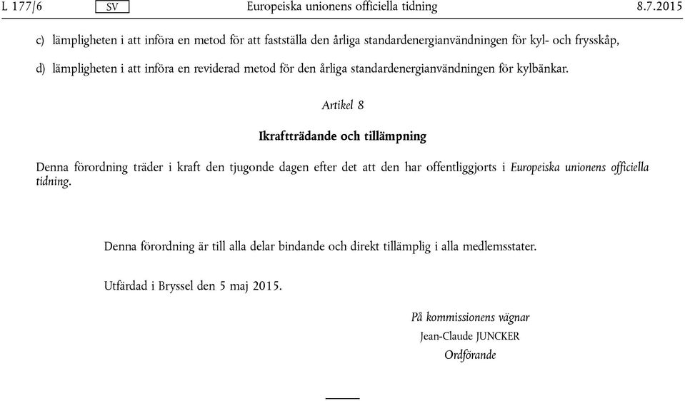 Artikel 8 Ikraftträdande och tillämpning Denna förordning träder i kraft den tjugonde dagen efter det att den har offentliggjorts i Europeiska