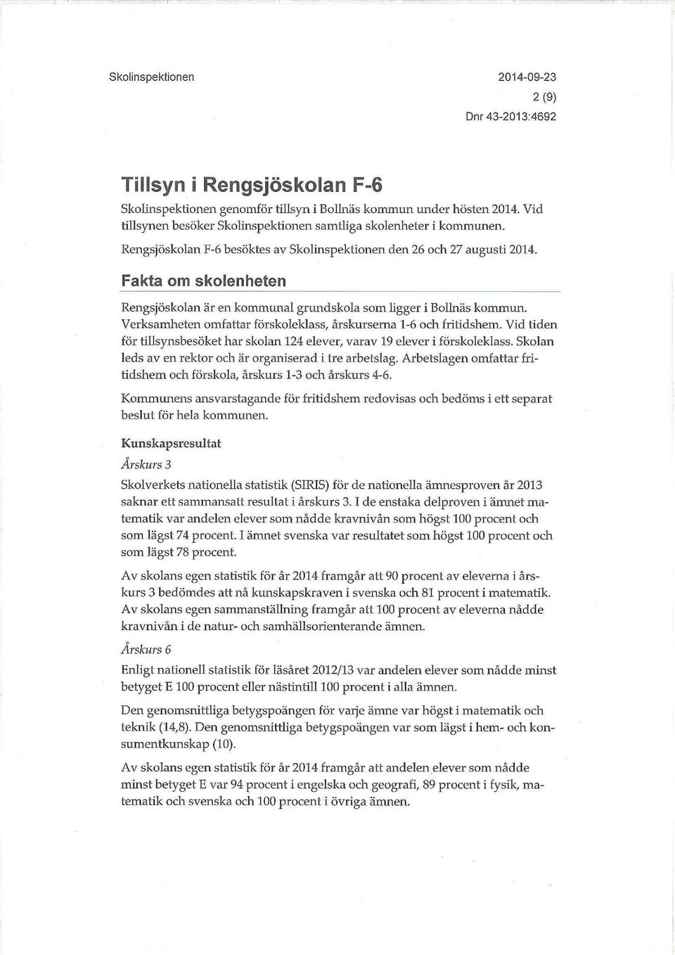 Verksamheten omfattar förskoleklass, årskurserna 1-6 och fritidshem. Vid tiden för tillsynsbesöket har skolan 124 elever, varav 19 elever i förskoleklass.