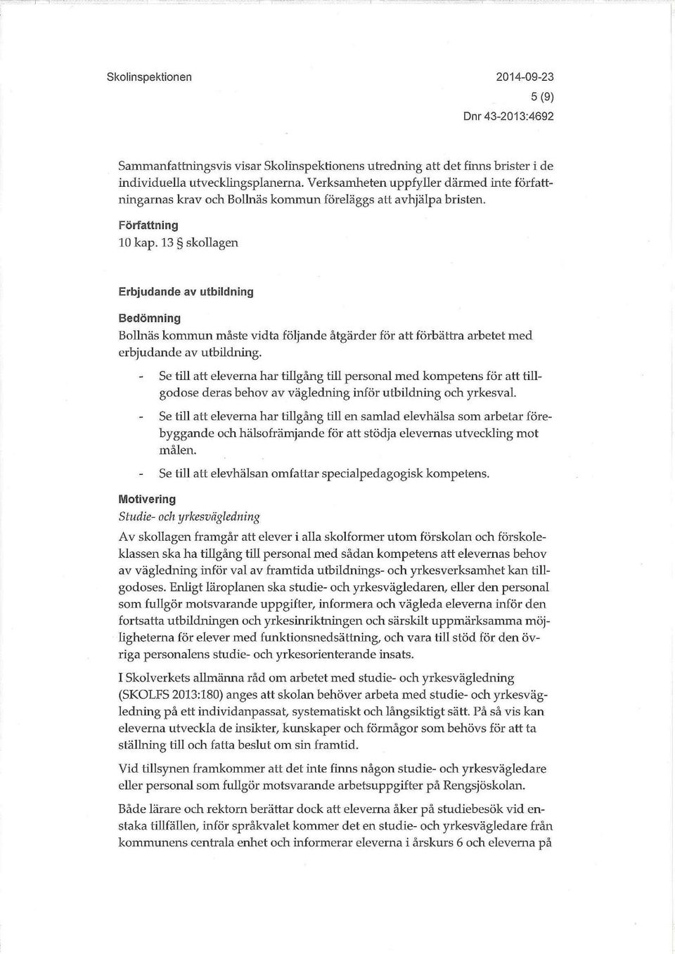 13 skollagen Erbjudande av utbildning Bedömning Bollnäs kommun måste vidta följande åtgärder för att förbättra arbetet med erbjudande av utbildning.