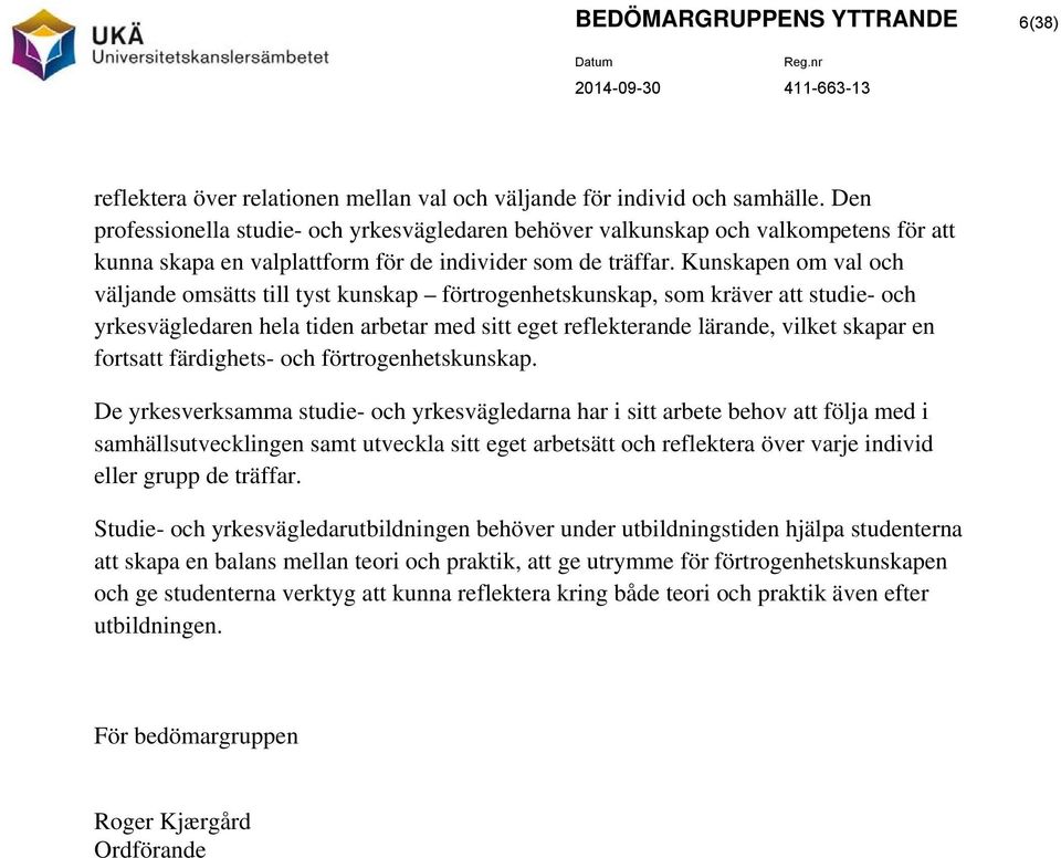Kunskapen om val och väljande omsätts till tyst kunskap förtrogenhetskunskap, som kräver att studie- och yrkesvägledaren hela tiden arbetar med sitt eget reflekterande lärande, vilket skapar en