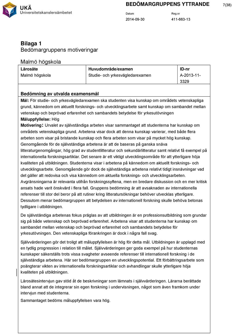 och sambandets betydelse för yrkesutövningen Måluppfyllelse: Hög Motivering: Urvalet av självständiga arbeten sammantaget att studenterna har kunskap om områdets vetenskapliga grund.