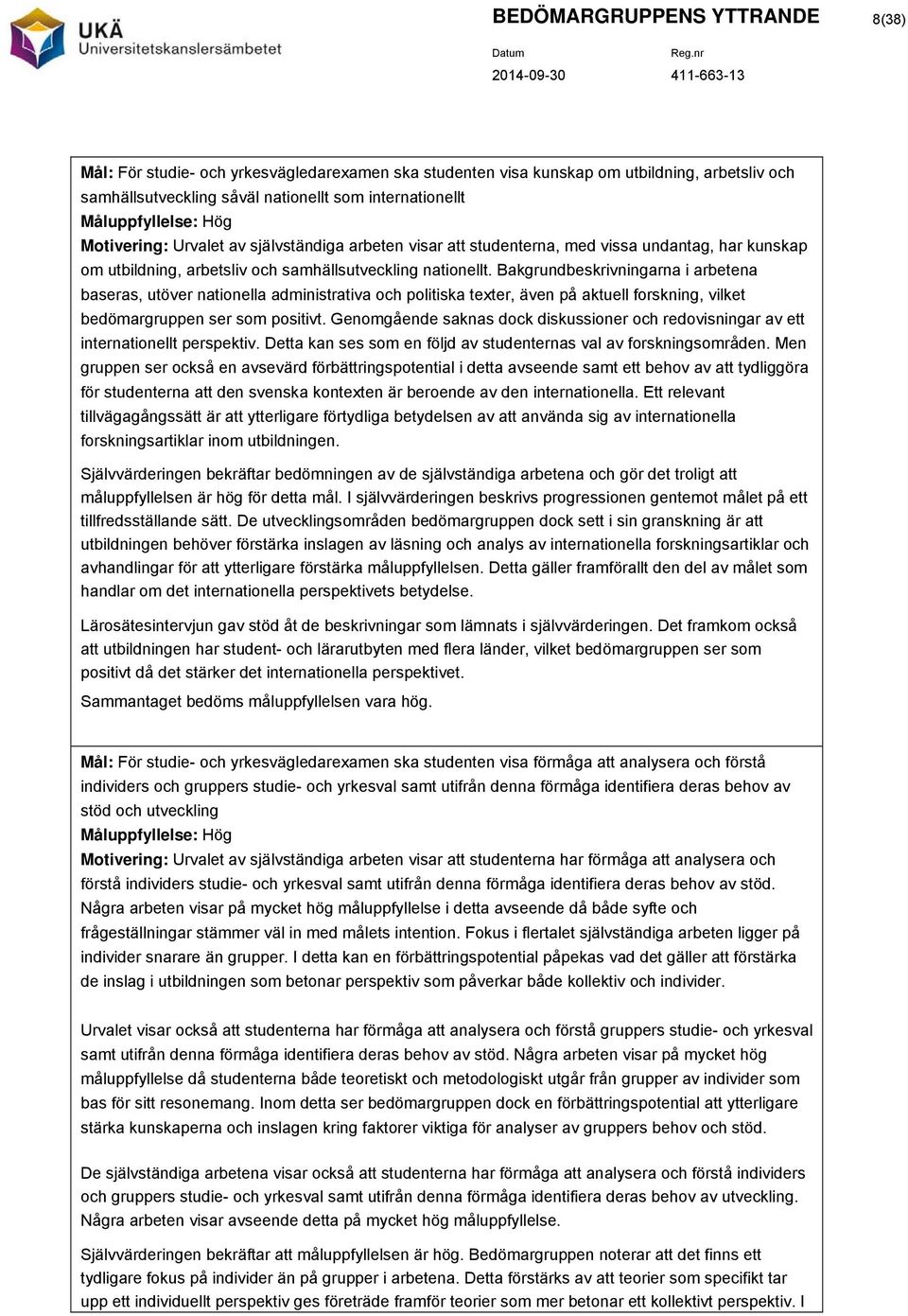 Bakgrundbeskrivningarna i arbetena baseras, utöver nationella administrativa och politiska texter, även på aktuell forskning, vilket bedömargruppen ser som positivt.
