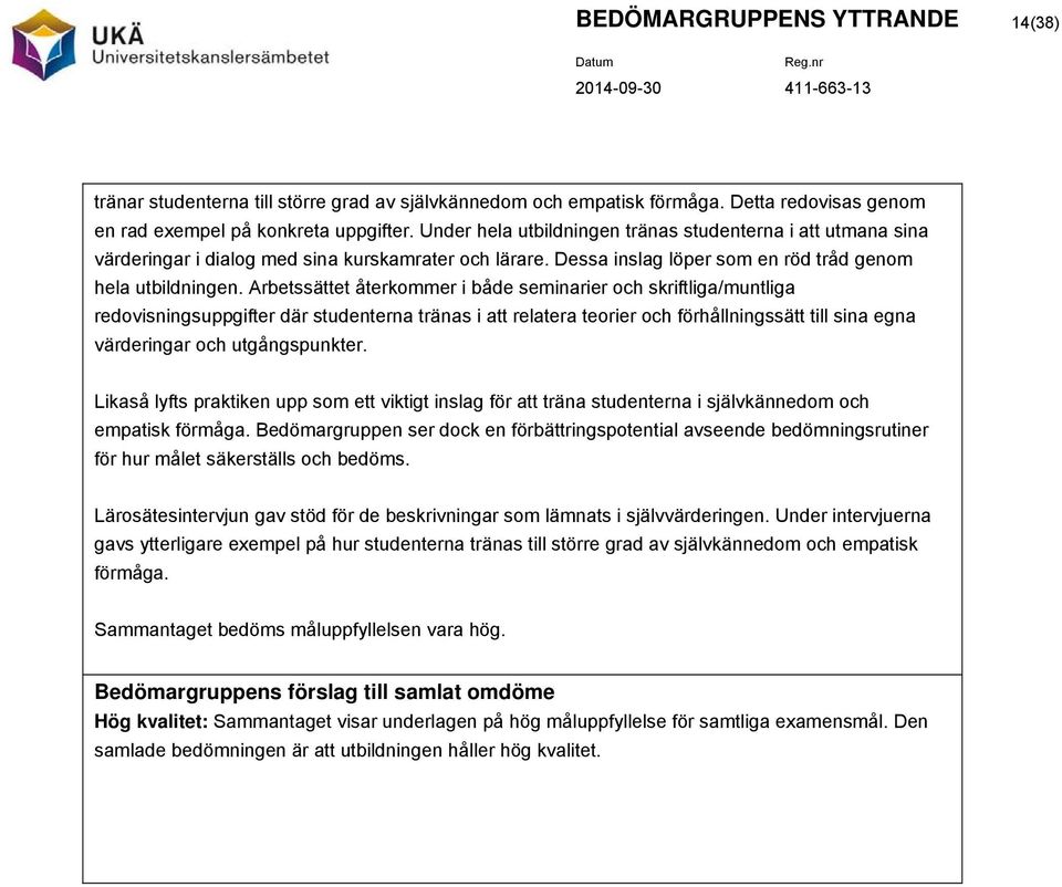 Arbetssättet återkommer i både seminarier och skriftliga/muntliga redovisningsuppgifter där studenterna tränas i att relatera teorier och förhållningssätt till sina egna värderingar och