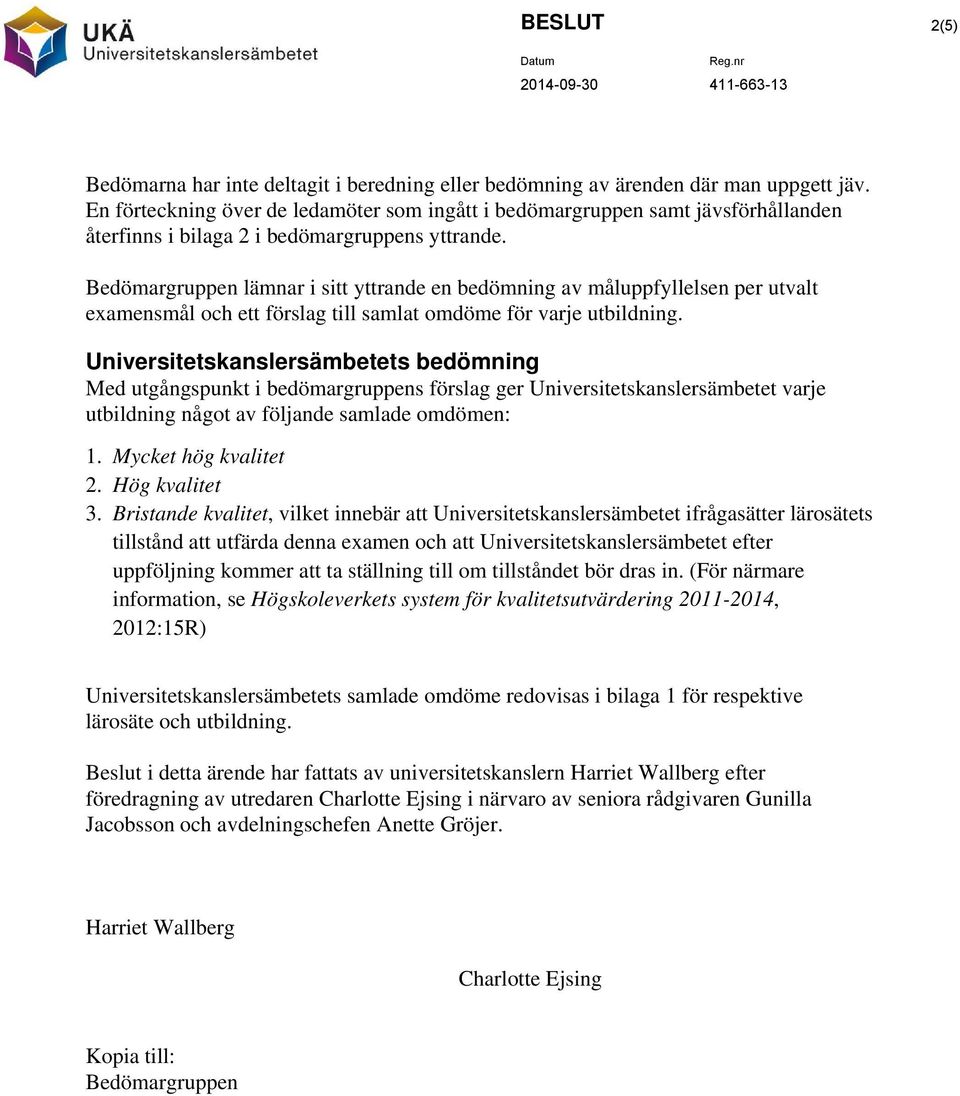 Bedömargruppen lämnar i sitt yttrande en bedömning av måluppfyllelsen per utvalt examensmål och ett förslag till samlat omdöme för varje utbildning.
