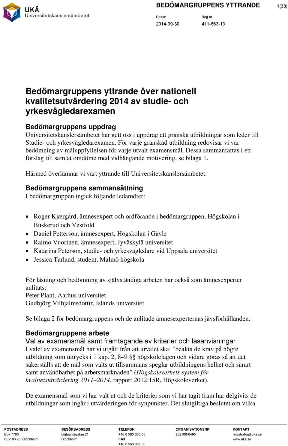 Dessa sammanfattas i ett förslag till samlat omdöme med vidhängande motivering, se bilaga 1. Härmed överlämnar vi vårt yttrande till Universitetskanslersämbetet.