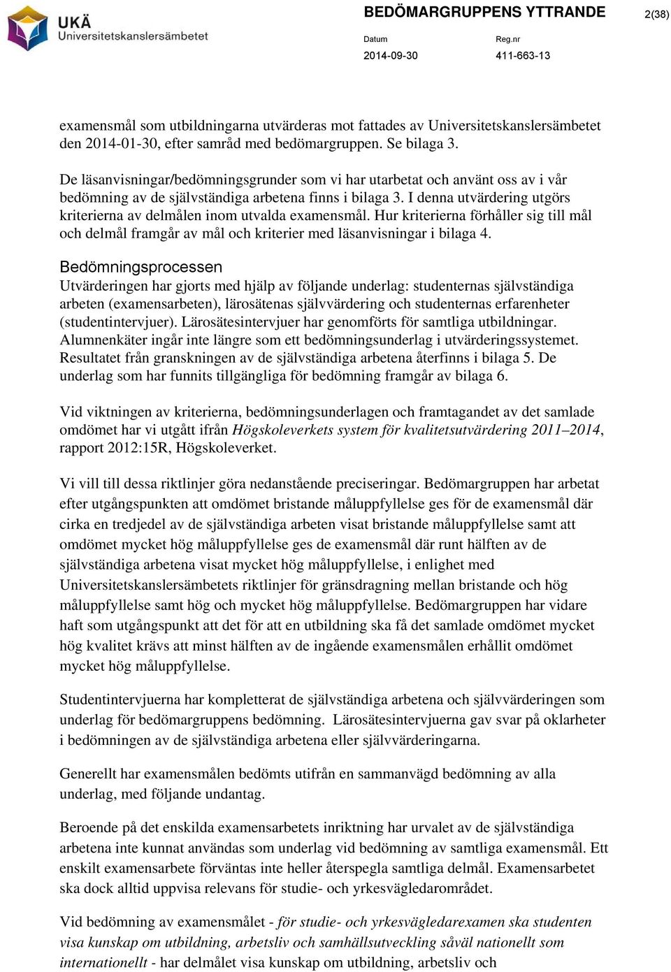 I denna utvärdering utgörs kriterierna av delmålen inom utvalda examensmål. Hur kriterierna förhåller sig till mål och delmål framgår av mål och kriterier med läsanvisningar i bilaga 4.