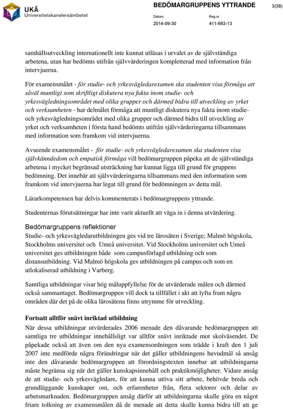 För examensmålet - för studie- och ska studenten visa förmåga att såväl muntligt som skriftligt diskutera nya fakta inom studie- och yrkesvägledningsområdet med olika grupper och därmed bidra till