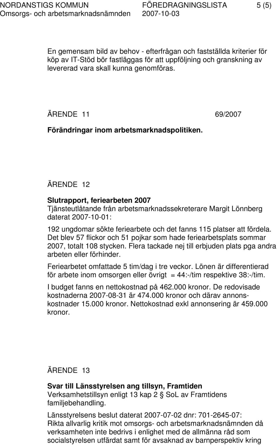 ÄRENDE 12 Slutrapport, feriearbeten 2007 Tjänsteutlåtande från arbetsmarknadssekreterare Margit Lönnberg daterat 2007-10-01: 192 ungdomar sökte feriearbete och det fanns 115 platser att fördela.