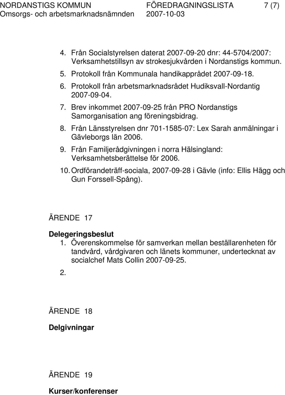 Brev inkommet 2007-09-25 från PRO Nordanstigs Samorganisation ang föreningsbidrag. 8. Från Länsstyrelsen dnr 701-1585-07: Lex Sarah anmälningar i Gävleborgs län 2006. 9.