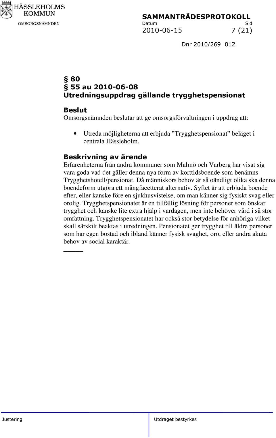 Erfarenheterna från andra kommuner som Malmö och Varberg har visat sig vara goda vad det gäller denna nya form av korttidsboende som benämns Trygghetshotell/pensionat.