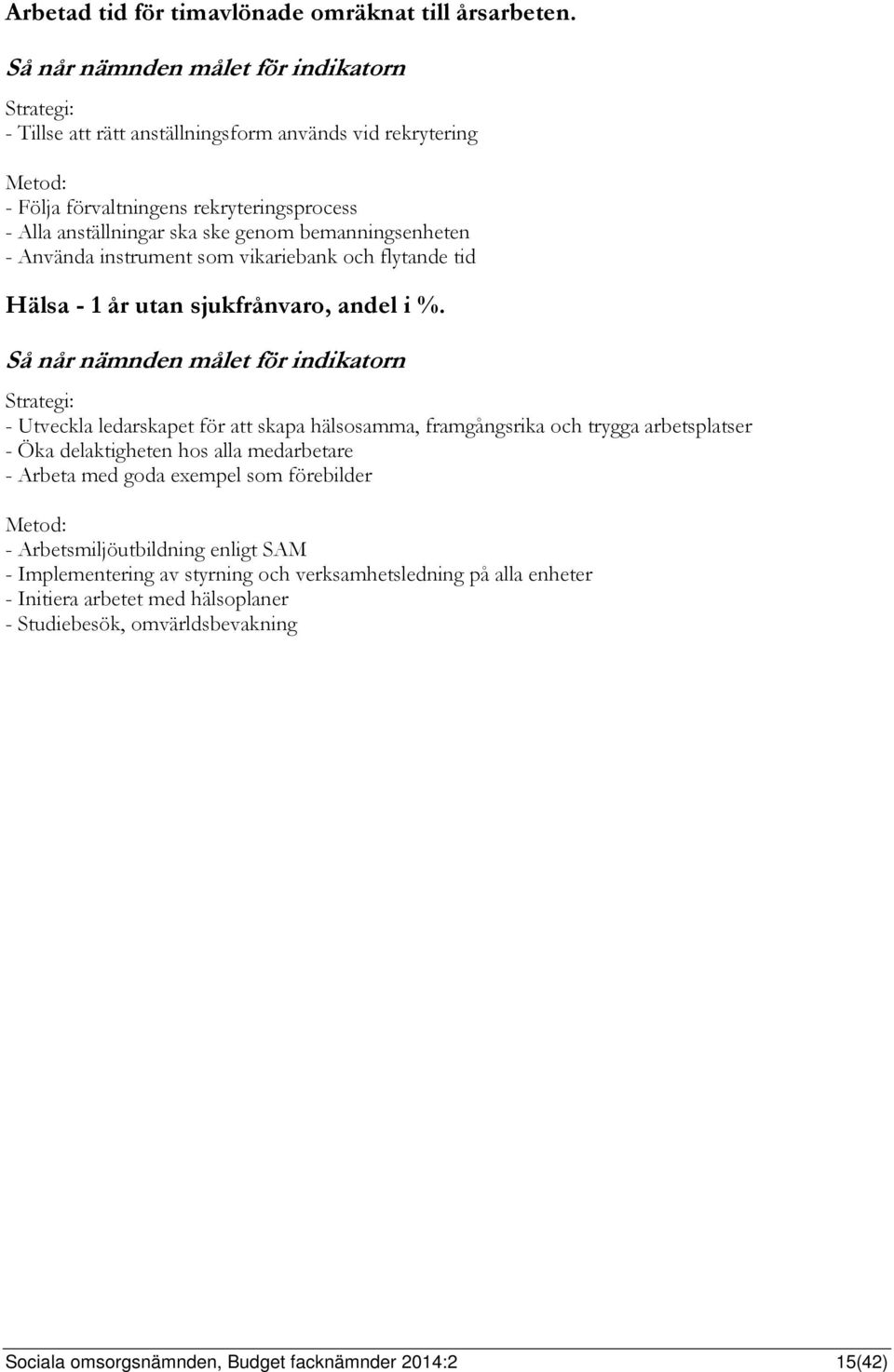 bemanningsenheten - Använda instrument som vikariebank och flytande tid Hälsa - 1 år utan sjukfrånvaro, andel i %.