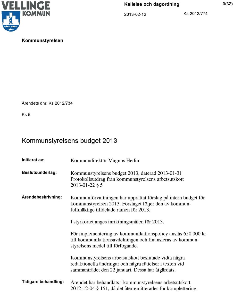 I styrkortet anges inriktningsmålen för 2013. För implementering av kommunikationspolicy anslås 650 000 kr till kommunikationsavdelningen och finansieras av kommunstyrelsens medel till förfogande.
