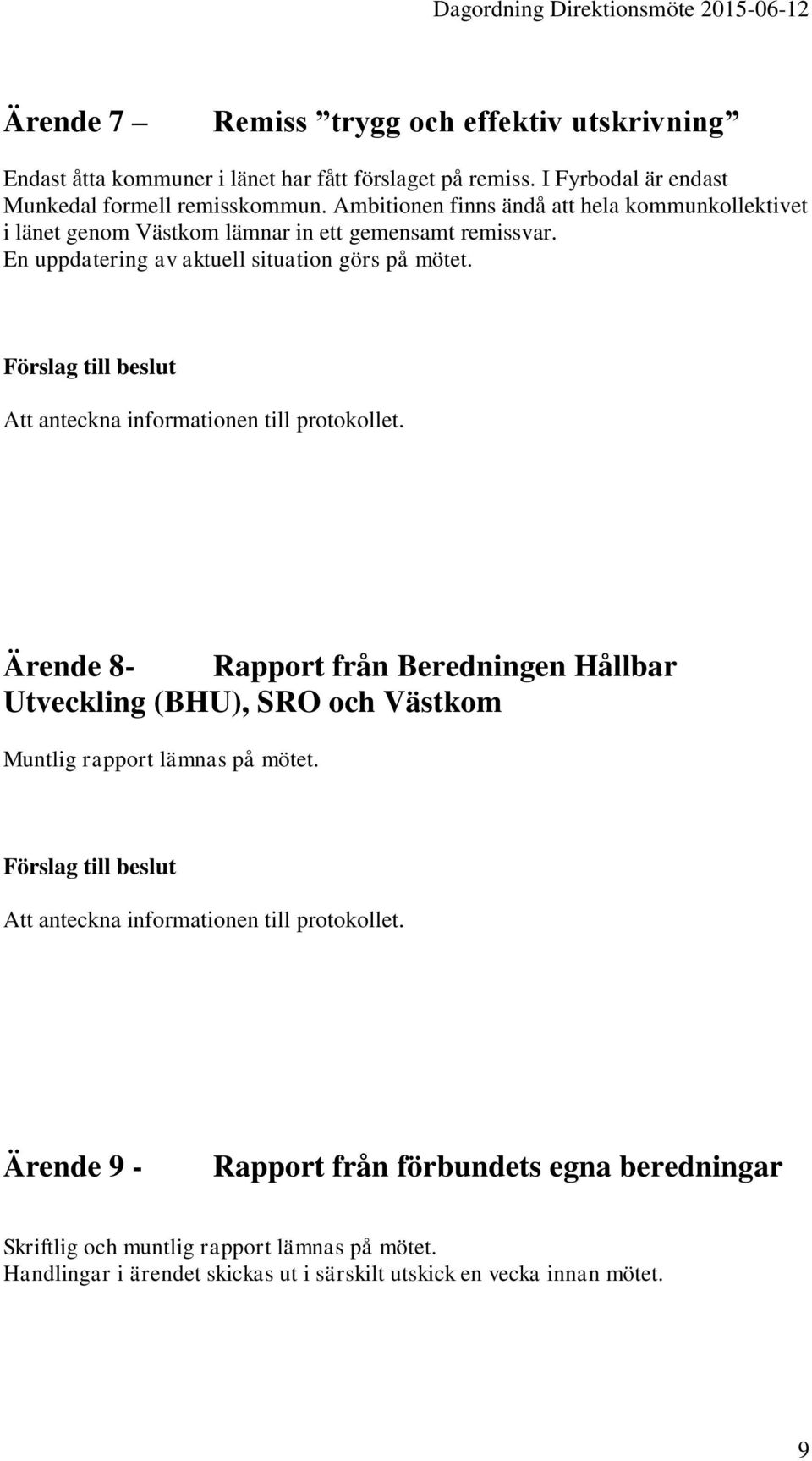 Att anteckna informationen till protokollet. Ärende 8- Rapport från Beredningen Hållbar Utveckling (BHU), SRO och Västkom Muntlig rapport lämnas på mötet.