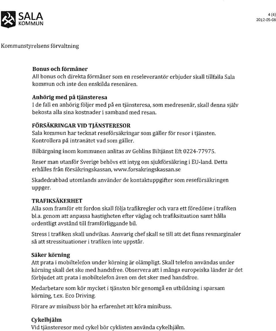 FÖRSÄKRINGAR VID TJÄNSTERESOR Sala kommun har tecknat reseförsäkringar som gäller för resor i tjänsten. Kontrollera på intranätet vad som gäller.