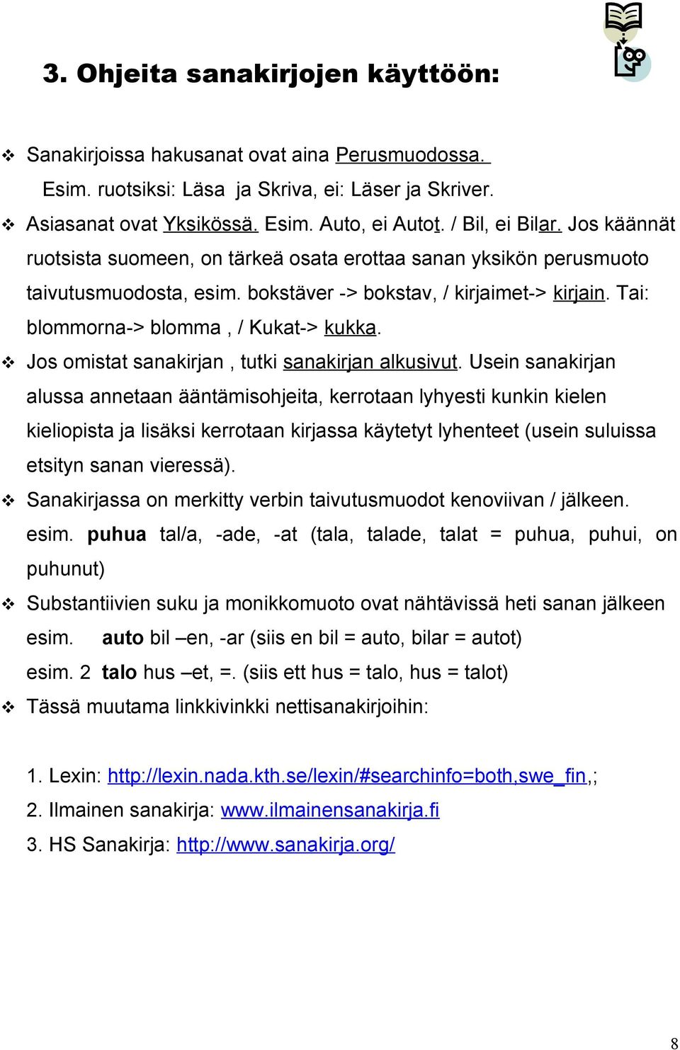 Tai: blommorna-> blomma, / Kukat-> kukka. Jos omistat sanakirjan, tutki sanakirjan alkusivut.