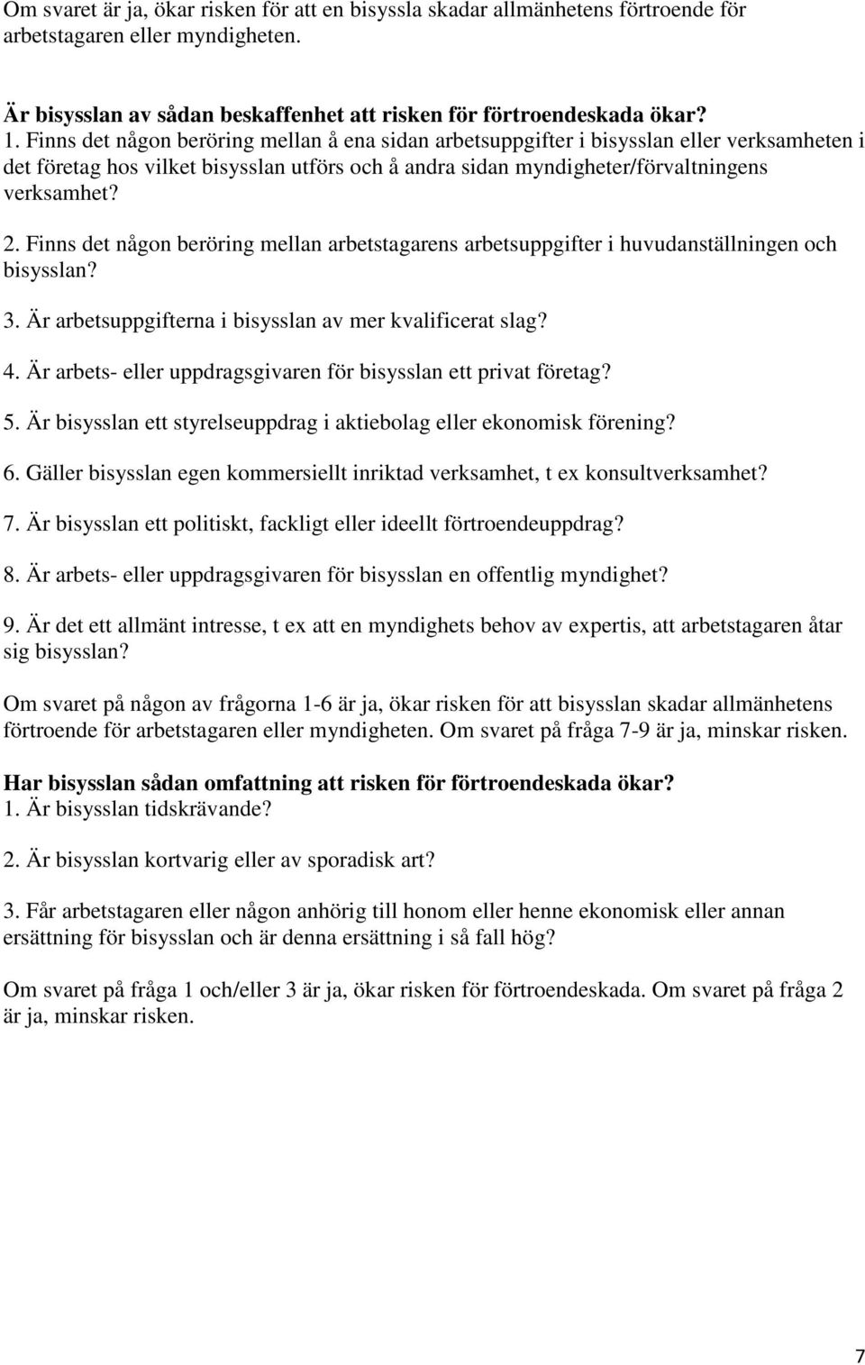 Finns det någon beröring mellan arbetstagarens arbetsuppgifter i huvudanställningen och bisysslan? 3. Är arbetsuppgifterna i bisysslan av mer kvalificerat slag? 4.