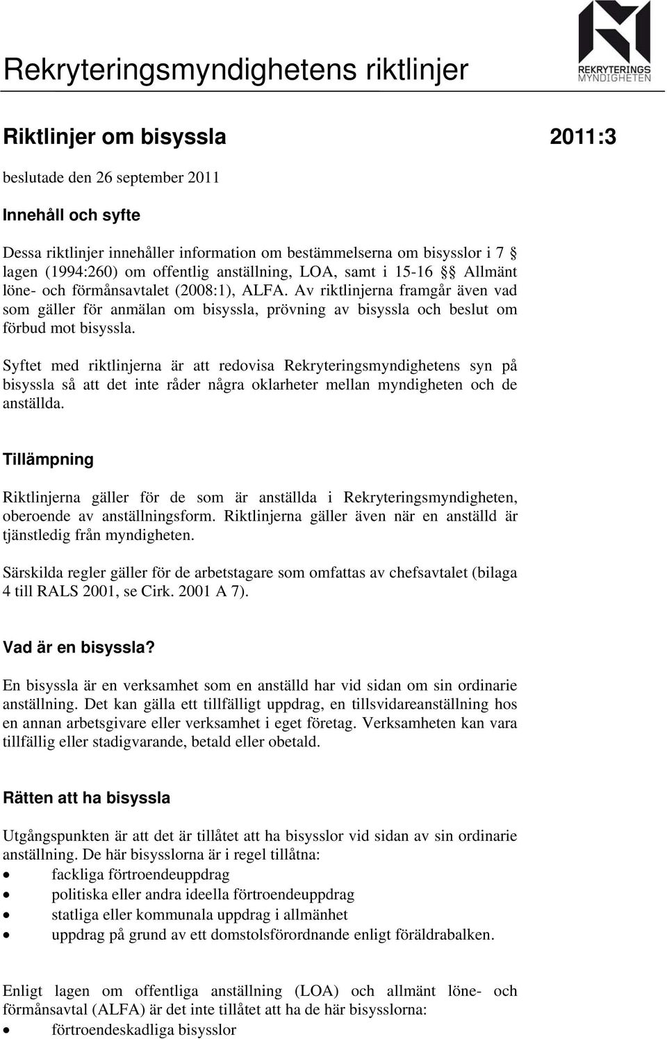 Av riktlinjerna framgår även vad som gäller för anmälan om bisyssla, prövning av bisyssla och beslut om förbud mot bisyssla.