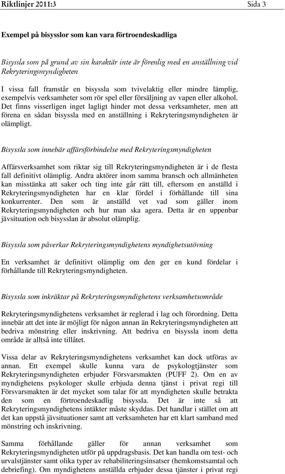 Det finns visserligen inget lagligt hinder mot dessa verksamheter, men att förena en sådan bisyssla med en anställning i Rekryteringsmyndigheten är olämpligt.