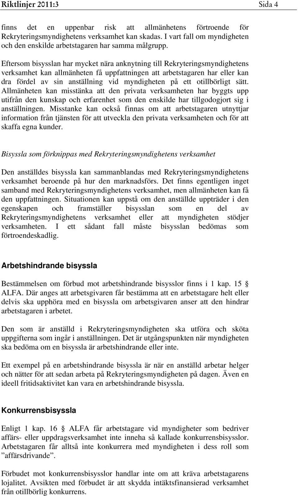 Eftersom bisysslan har mycket nära anknytning till Rekryteringsmyndighetens verksamhet kan allmänheten få uppfattningen att arbetstagaren har eller kan dra fördel av sin anställning vid myndigheten