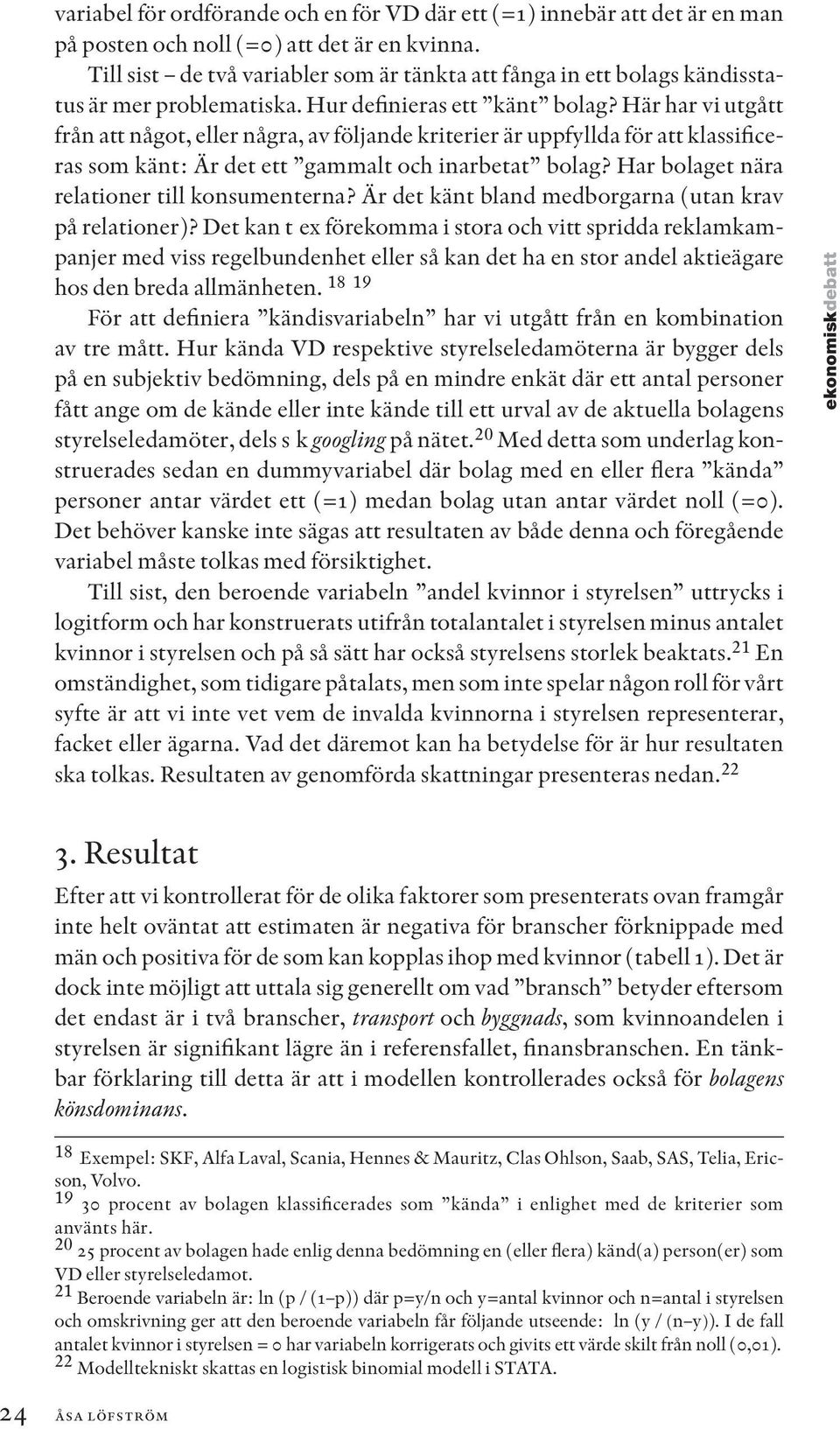 Här har vi utgått från att något, eller några, av följande kriterier är uppfyllda för att klassificeras som känt: Är det ett gammalt och inarbetat bolag?