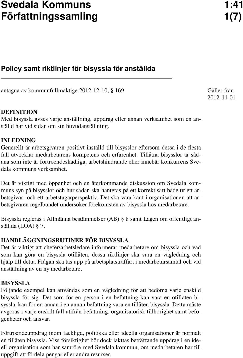 INLEDNING Generellt är arbetsgivaren positivt inställd till bisysslor eftersom dessa i de flesta fall utvecklar medarbetarens kompetens och erfarenhet.