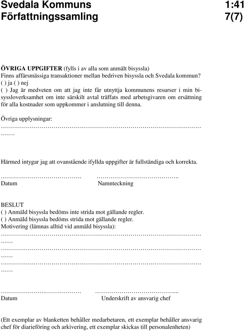 uppkommer i anslutning till denna. Övriga upplysningar:. Härmed intygar jag att ovanstående ifyllda uppgifter är fullständiga och korrekta.. Datum.