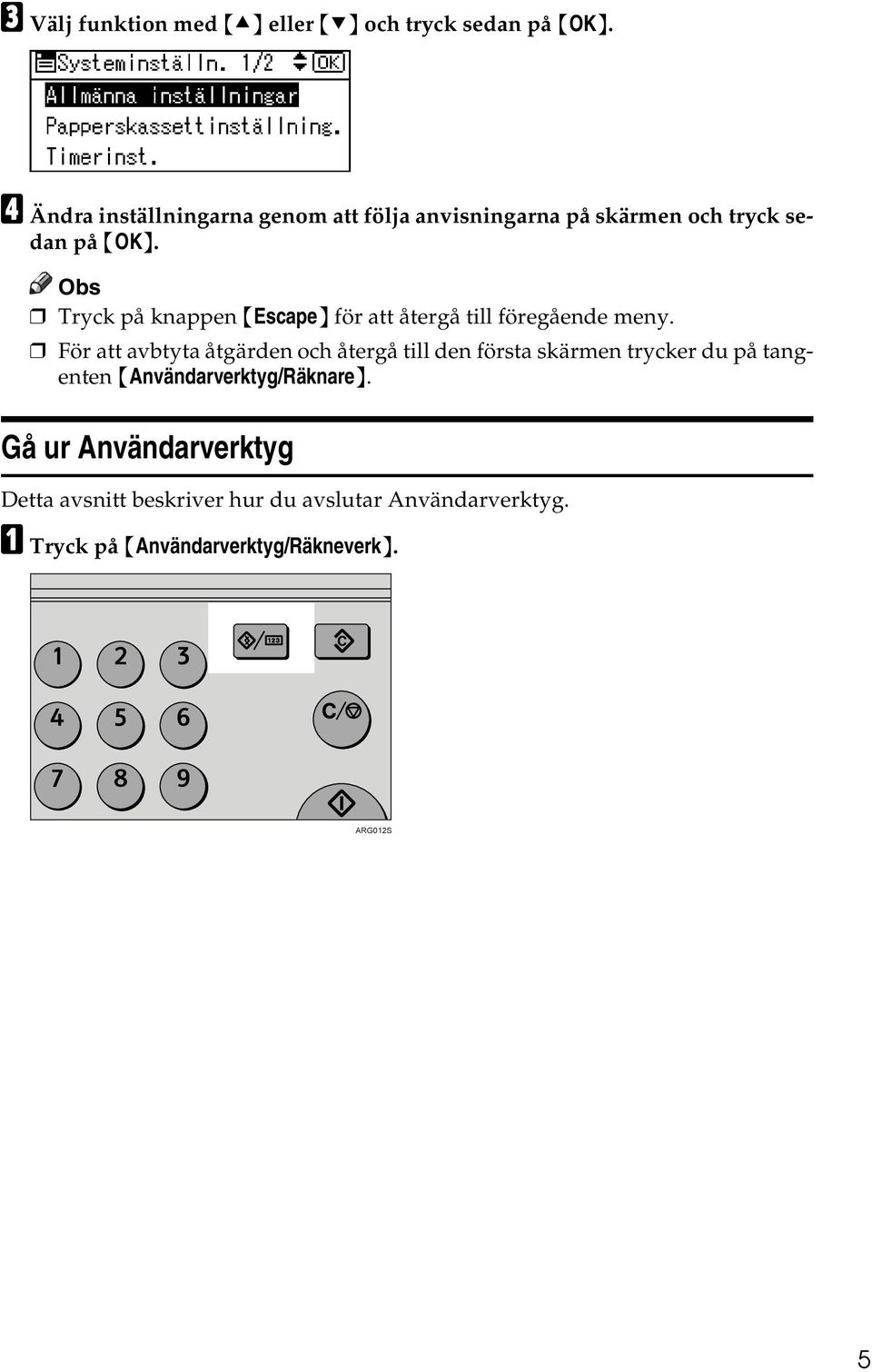 Obs Tryck på knappen {Escape} för att återgå till föregående meny.