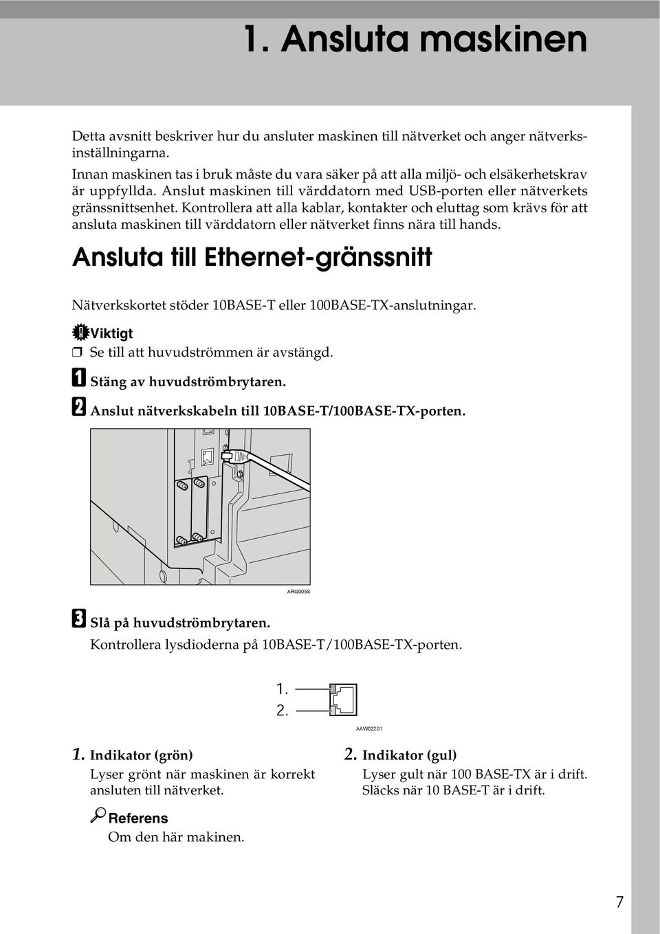 Kontrollera att alla kablar, kontakter och eluttag som krävs för att ansluta maskinen till värddatorn eller nätverket finns nära till hands.