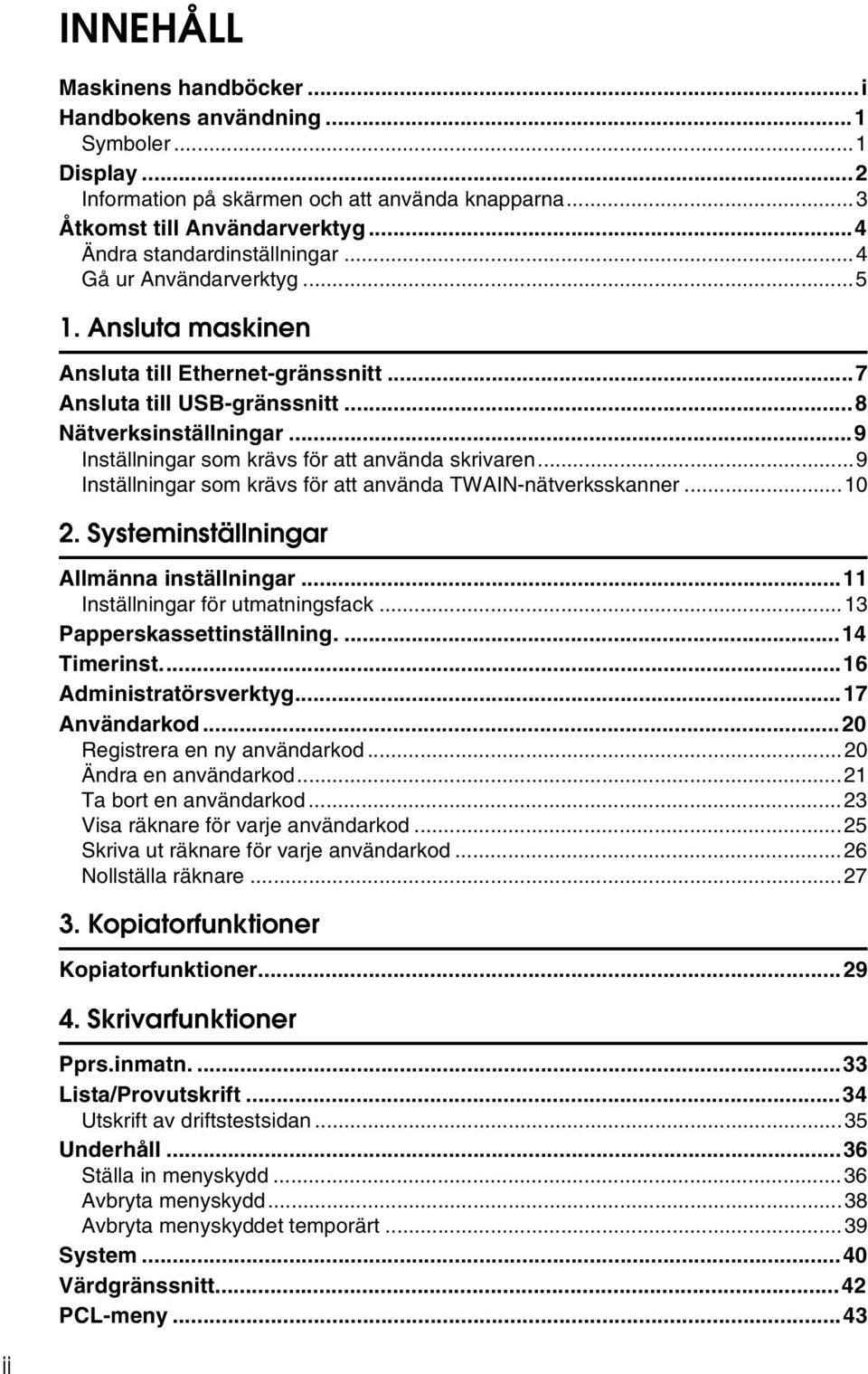 ..9 Inställningar som krävs för att använda TWAIN-nätverksskanner...10 2. Systeminställningar Allmänna inställningar...11 Inställningar för utmatningsfack...13 Papperskassettinställning....14 Timerinst.