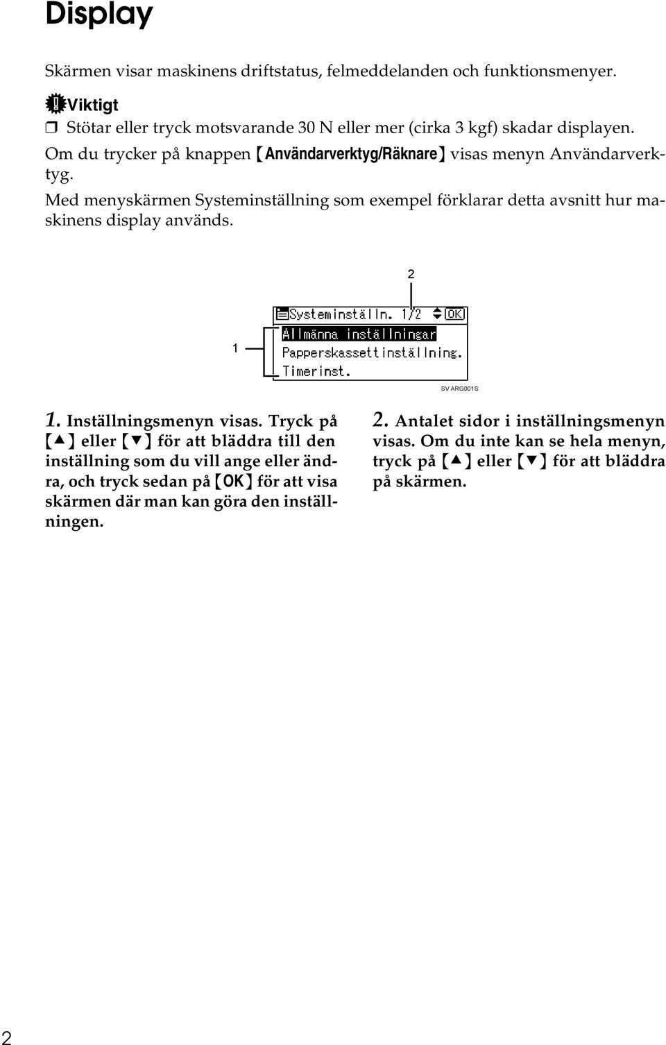 Med menyskärmen Systeminställning som exempel förklarar detta avsnitt hur maskinens display används. 2 1 SV ARG001S 1. Inställningsmenyn visas.