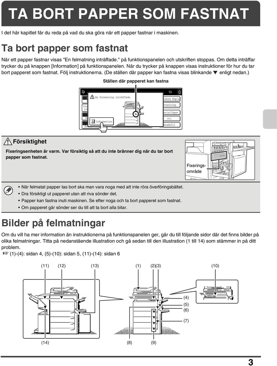 När du trycker på knappen visas instruktioner för hur du tar bort papperet som fastnat. Följ instruktionerna. (De ställen där papper kan fastna visas blinkande enligt nedan.