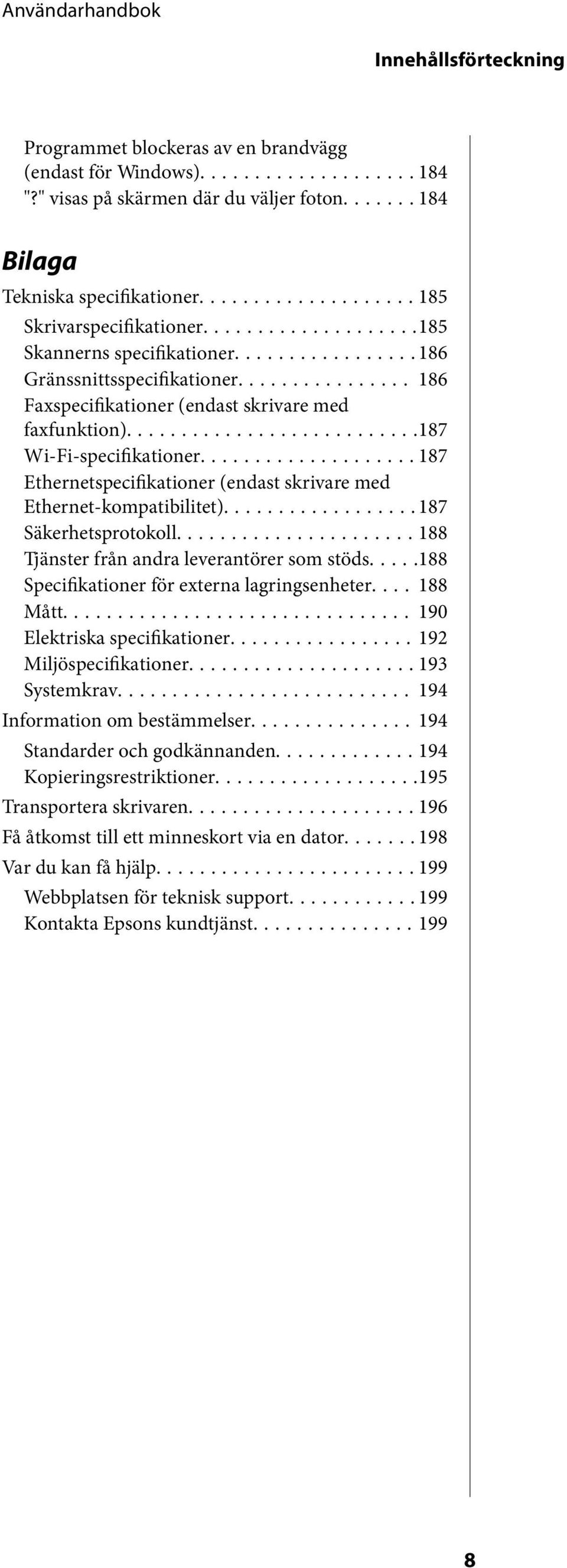..187 Ethernetspecifikationer (endast skrivare med Ethernet-kompatibilitet)...187 Säkerhetsprotokoll...188 Tjänster från andra leverantörer som stöds.....188 Specifikationer för externa lagringsenheter.