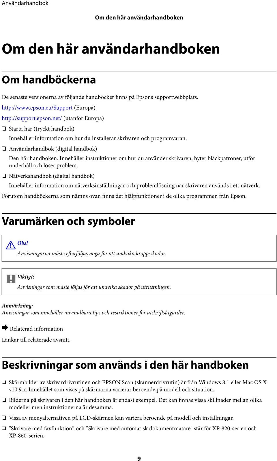 Användarhandbok (digital handbok) Den här handboken. Innehåller instruktioner om hur du använder skrivaren, byter bläckpatroner, utför underhåll och löser problem.